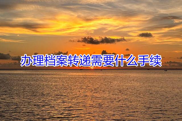 办理档案转递需要什么手续
