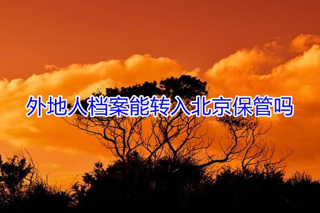 外地人档案能转入北京保管吗