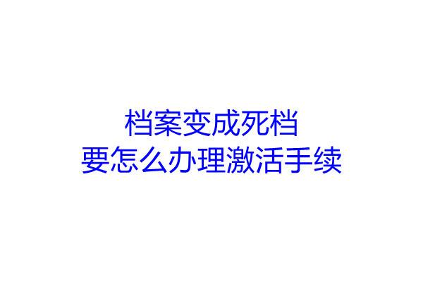 档案变成死档要怎么办理激活手续