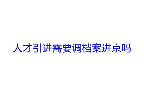人才引进需要调档案进京吗