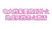 电大档案袋要放到什么地方，成死档怎么激活存档