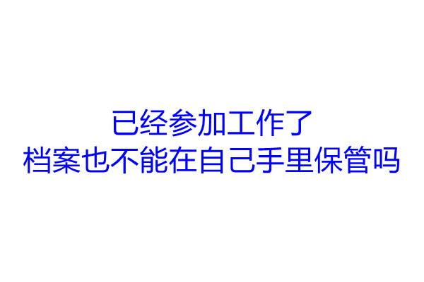 已经参加工作了，档案也不能在自己手里保管吗