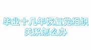 毕业十几年恢复党组织关系怎么办，有什么补救措施