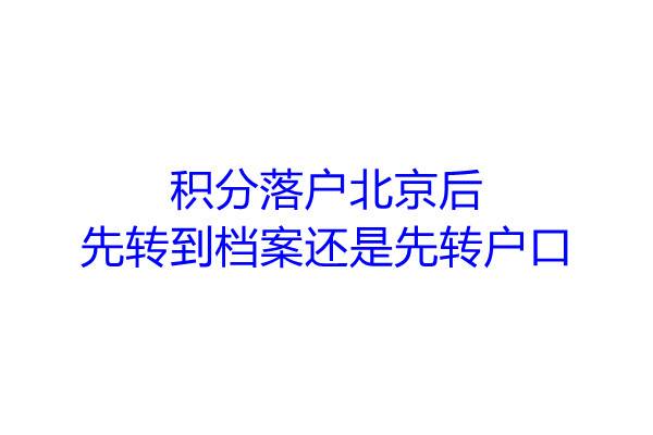 积分落户北京后先转到档案还是先转户口