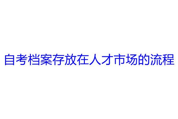 自考档案存放在人才市场的流程