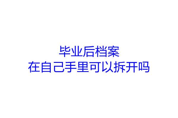 毕业后档案在自己手里可以拆开吗