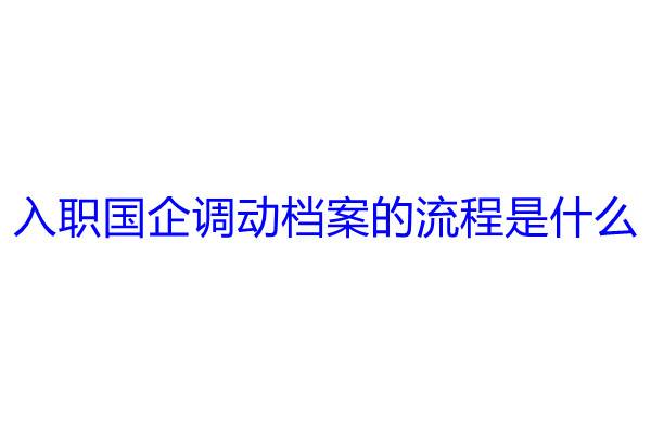 入职国企调动档案的流程是什么