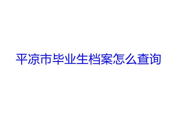 平凉市毕业生档案怎么查询