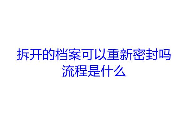 拆开的档案可以重新密封吗，流程是什么