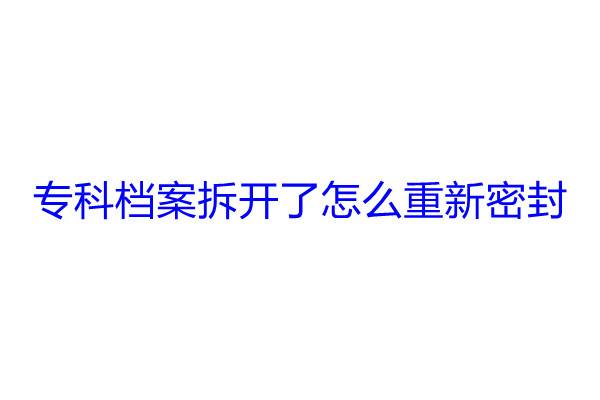 专科档案拆开了怎么重新密封
