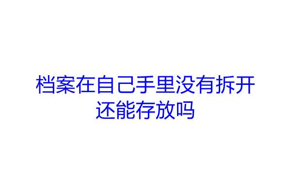 档案在自己手里没有拆开还能存放吗