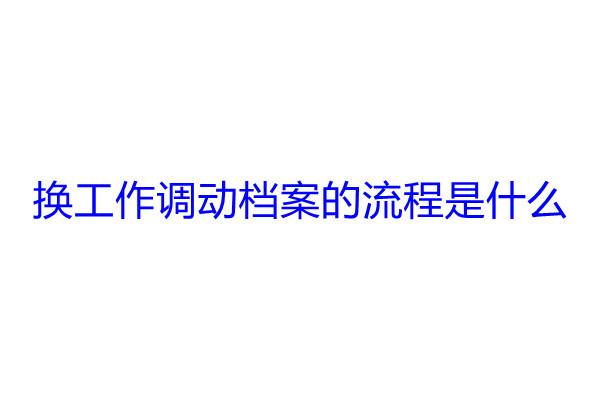 换工作调动档案的流程是什么