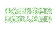 业余本科的档案要放在人社局吗，在手里没拆过永久有效吗
