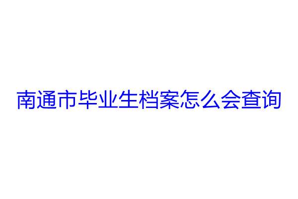 南通市毕业生档案怎么会查询