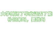 大学倒闭了毕业证丢了能补回来吗，要钱吗