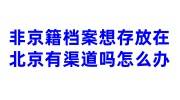 非京籍档案想存放在北京有渠道吗怎么办