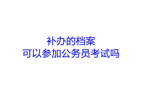 补办的档案可以参加公务员考试吗