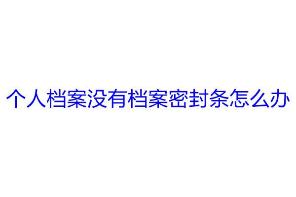 个人档案没有档案密封条怎么办