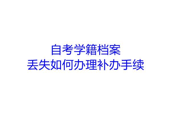 自考学籍档案丢失如何办理补办手续