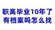职高毕业10年了有档案吗，怎么找丢了怎么办