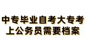 中专毕业自考大专考上公务员需要档案的存档建档攻略