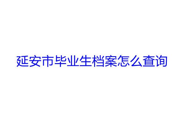 延安市毕业生档案怎么查询