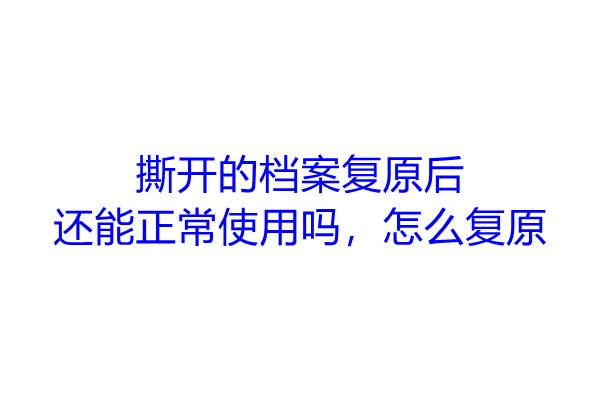 撕开的档案复原后还能正常使用吗，怎么复原
