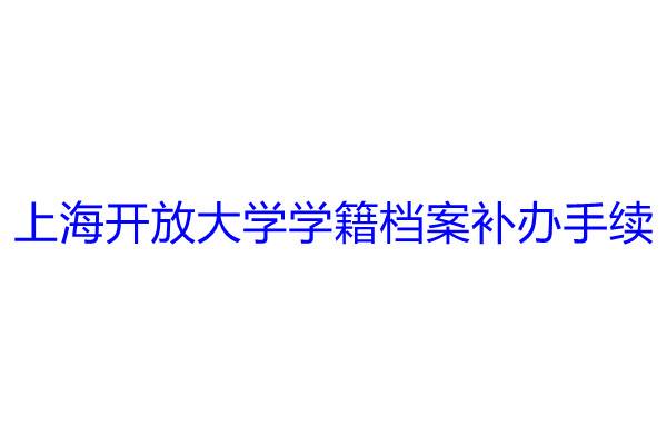 上海开放大学学籍档案补办手续