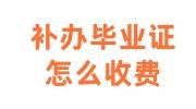 补办毕业证怎么收费，网上不能补毕业证明书