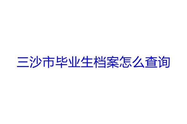 三沙市毕业生档案怎么查询
