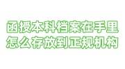 函授本科档案在手里怎么存放到正规机构