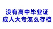 没有高中毕业证成人大专怎么存档，可以直接入库档案吗