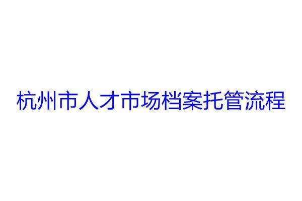 杭州市人才市场档案托管流程