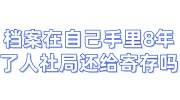 档案在自己手里8年了怎么办,需要转回哪里还给寄存吗