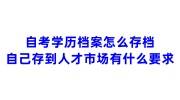 自考学历档案怎么存档，自己存到人才市场有什么要求