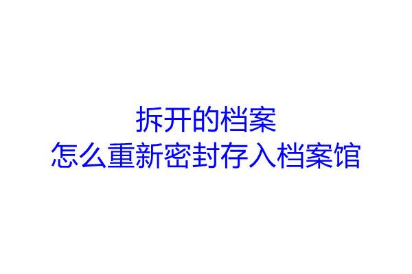 拆开的档案怎么重新密封存入档案馆