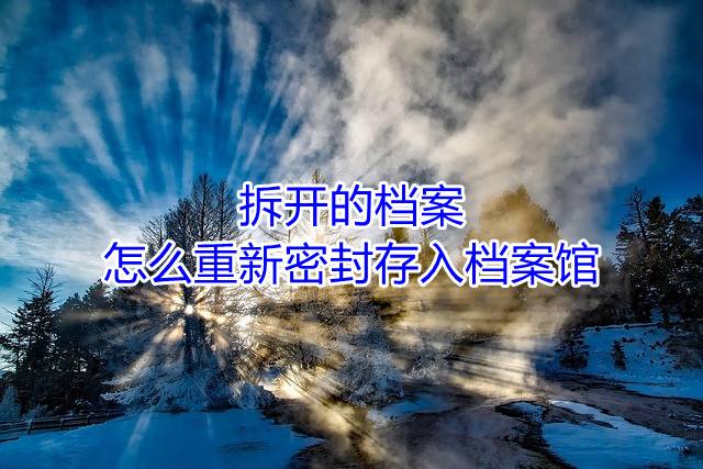 拆开的档案怎么重新密封存入档案馆