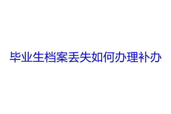 毕业生档案丢失如何办理补办