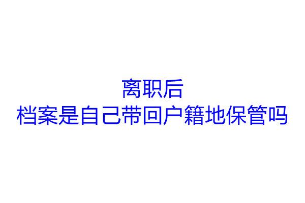 离职后档案是自己带回户籍地保管吗