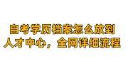 自考学历档案怎么放到人才中心，全网详细流程