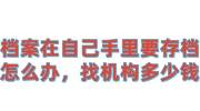 档案在自己手里要存档怎么办，找机构办理档案事情多少钱