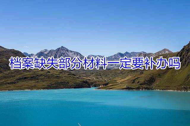 档案缺失部分材料一定要补办吗