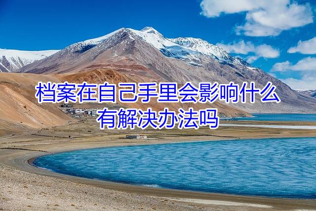 档案在自己手里会影响什么，有解决办法吗