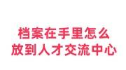 档案在手里怎么放到人才交流中心