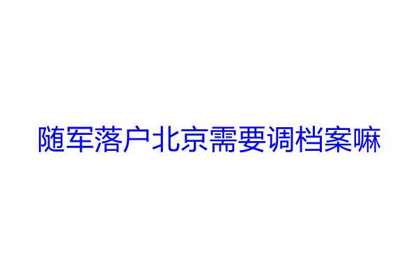 随军落户北京需要调档案嘛