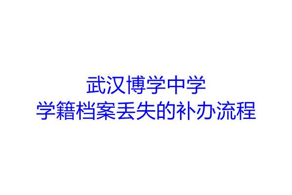 武汉博学中学学籍档案丢失的补办流程