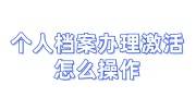 个人档案办理激活怎么操作