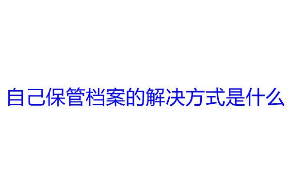 自己保管档案的解决方式是什么