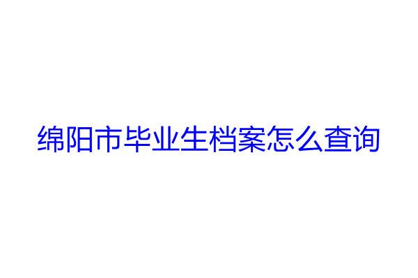 绵阳市毕业生档案怎么查询