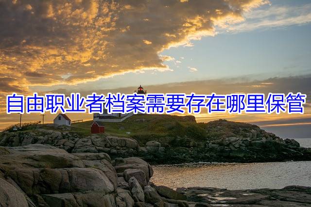 自由职业者档案需要存在哪里保管